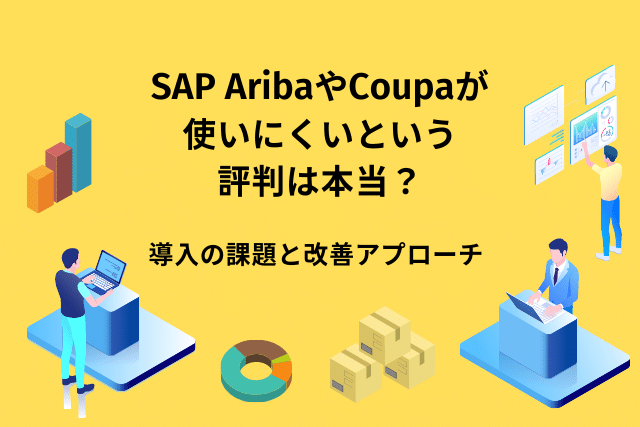 SAP AribaやCoupaの使いにくいという評判は本当？導入の課題と改善アプローチ
